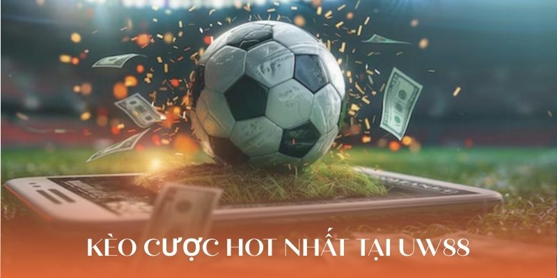 Trải nghiệm 4 kèo cược hot nhất cùng UW88